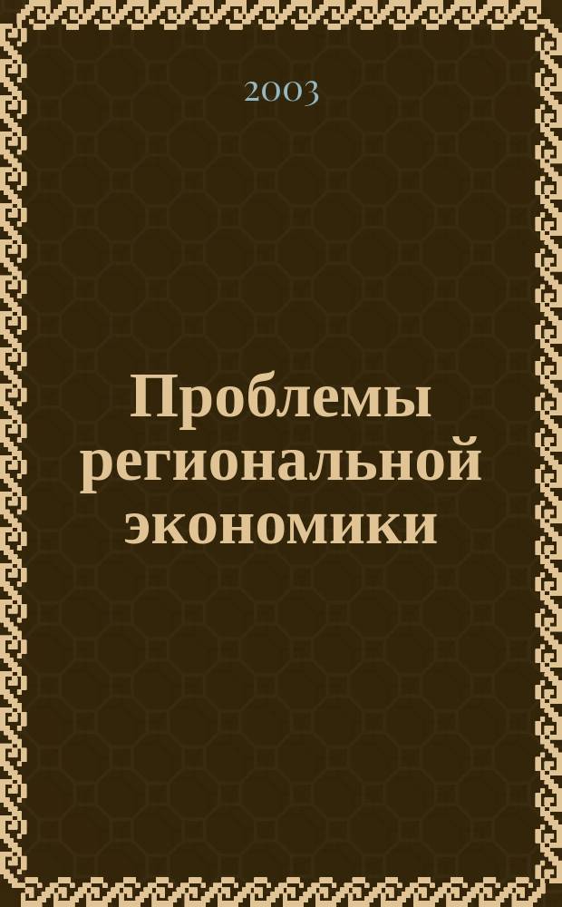 Проблемы региональной экономики : Межтеррит. науч.-произв. журн. 2003, № 1/2