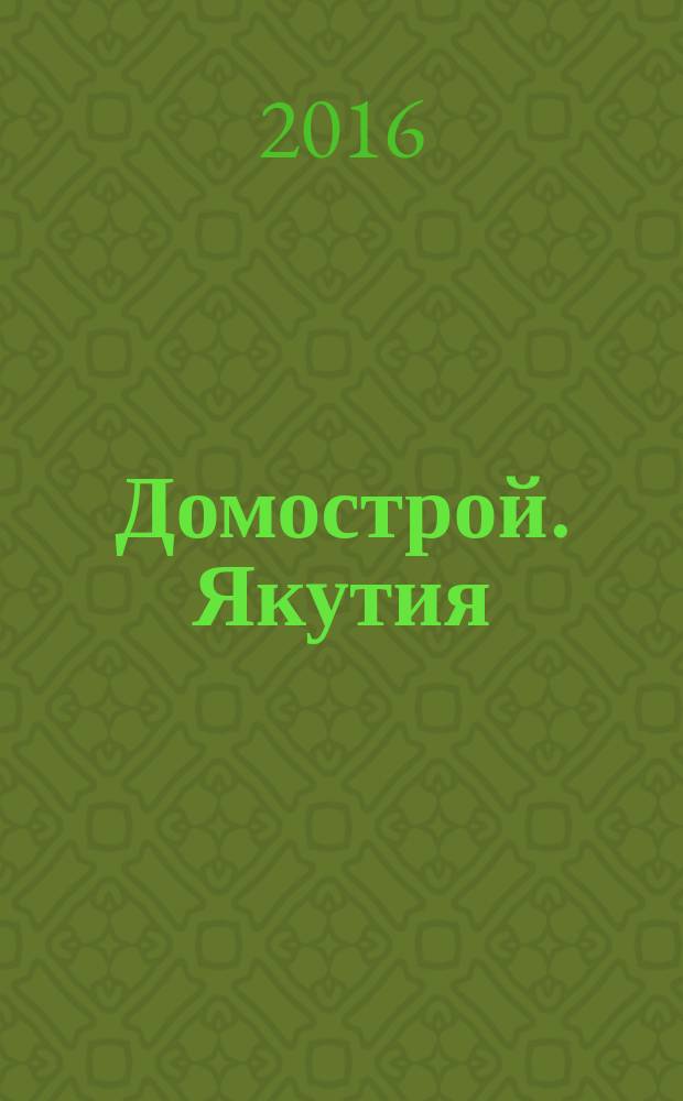 Домострой. Якутия : каталог-справочник специализированное ежемесячное издание. 2016, № 1 (100)