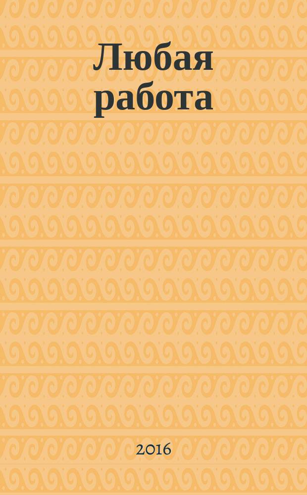 Любая работа : еженедельный инф. каталог вакансий. 2016, № 2 (1244)