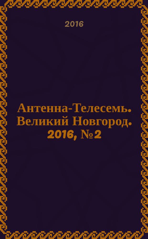 Антенна-Телесемь. Великий Новгород. 2016, № 2 (2)