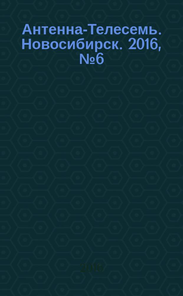 Антенна-Телесемь. Новосибирск. 2016, № 6 (6)
