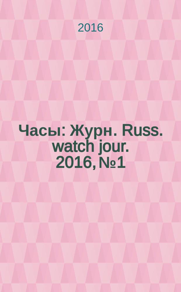 Часы : Журн. Russ. watch jour. 2016, № 1
