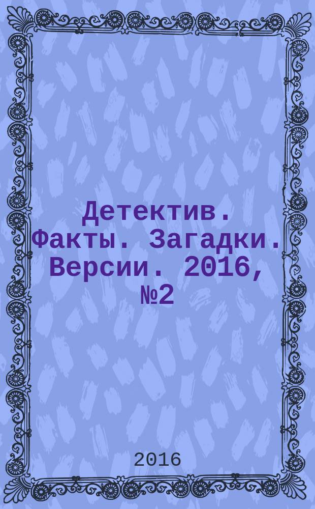 Детектив. Факты. Загадки. Версии. 2016, № 2 (5)