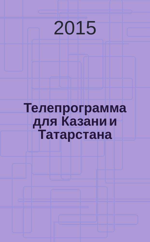 Телепрограмма для Казани и Татарстана : Комсомольская правда. 2015, № 45 (714)