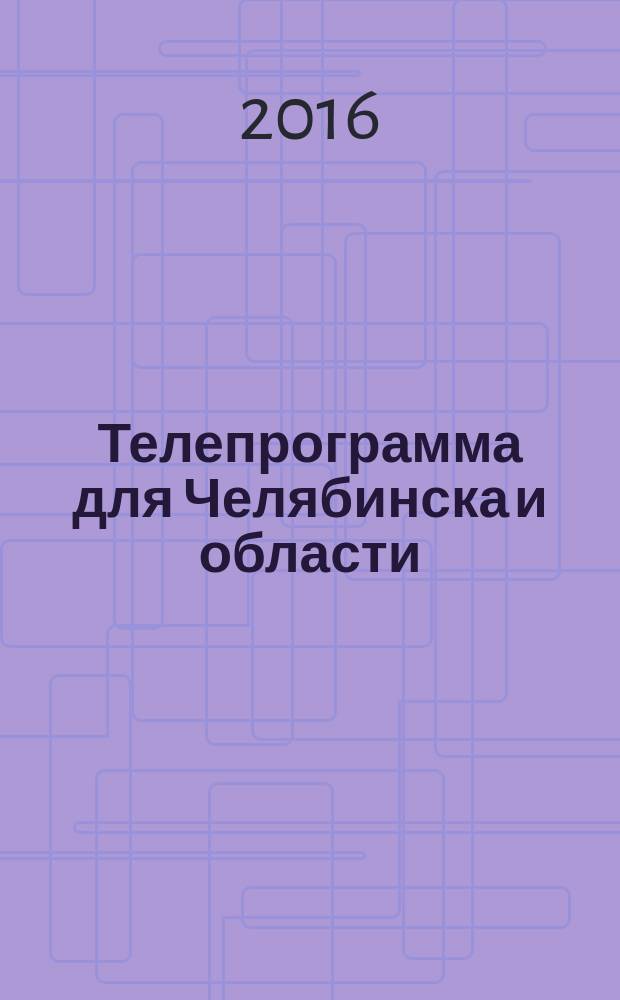 Телепрограмма для Челябинска и области : Комсомольская правда. 2016, № 2 (723)