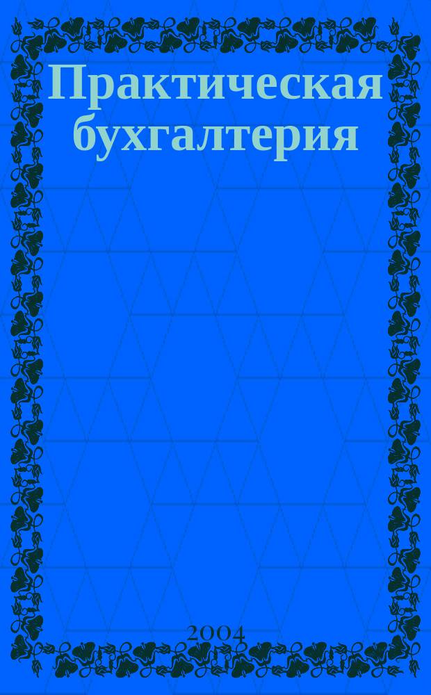Практическая бухгалтерия : Ежемес. прил. к журн. "Московский бухгалтер". 2004, № 1