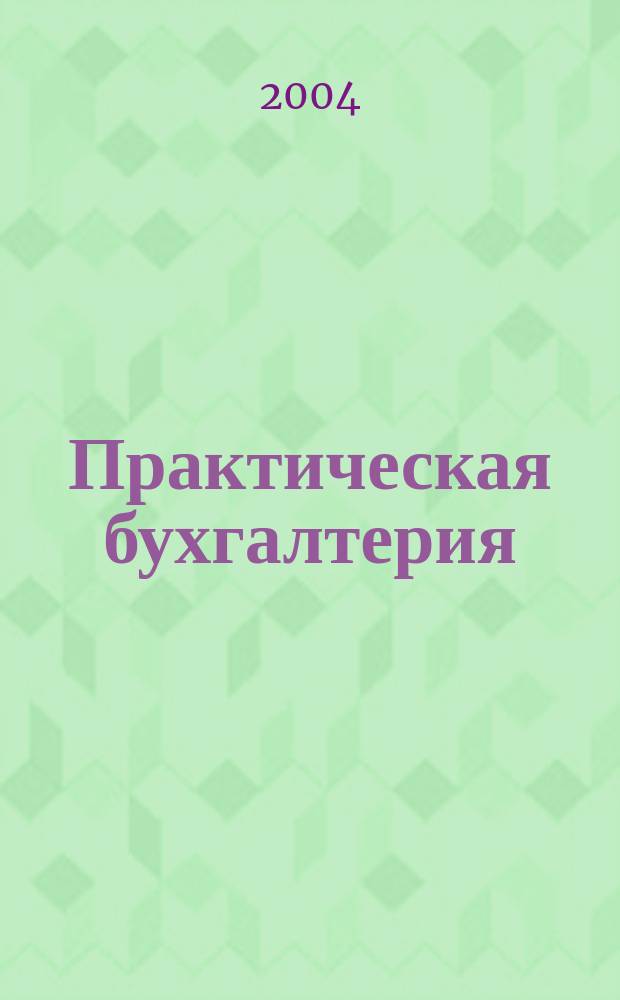 Практическая бухгалтерия : Ежемес. прил. к журн. "Московский бухгалтер". 2004, № 4