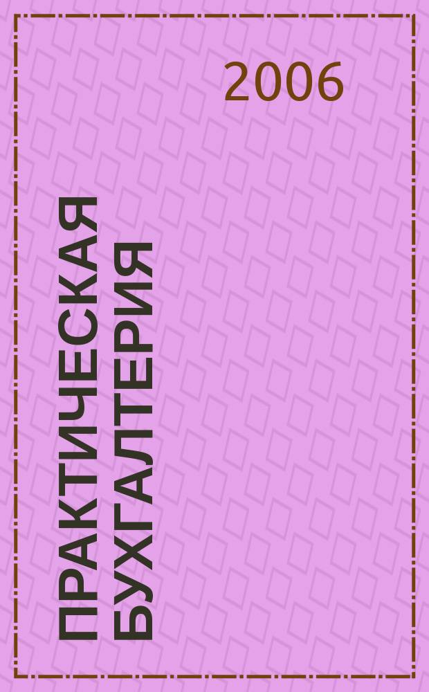 Практическая бухгалтерия : Ежемес. прил. к журн. "Московский бухгалтер". 2006, № 5 [1]