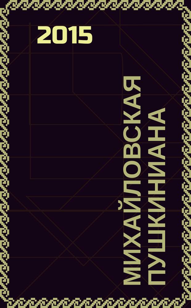 Михайловская пушкиниана : Сб. науч. сотр. Музея-заповедника А.С. Пушкина "Михайловское". Вып. 66 : Материалы Михайловских Пушкинских чтений "Описывай не мудрствуя лукаво... Войну и мир..." (20-24 августа 2014 года)