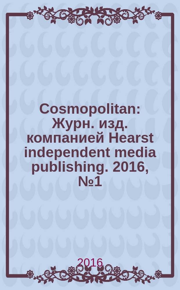 Cosmopolitan : Журн. изд. компанией Hearst independent media publishing. 2016, № 1 (март)