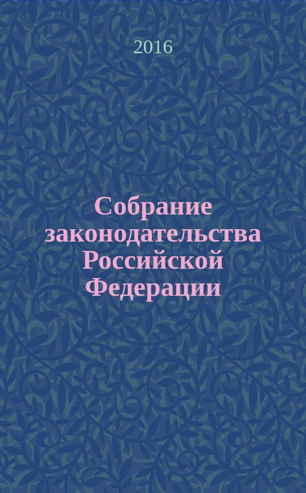 Собрание законодательства Российской Федерации : Еженед. офиц. изд. Администрации Президента Рос. Федерации. 2016, № 6