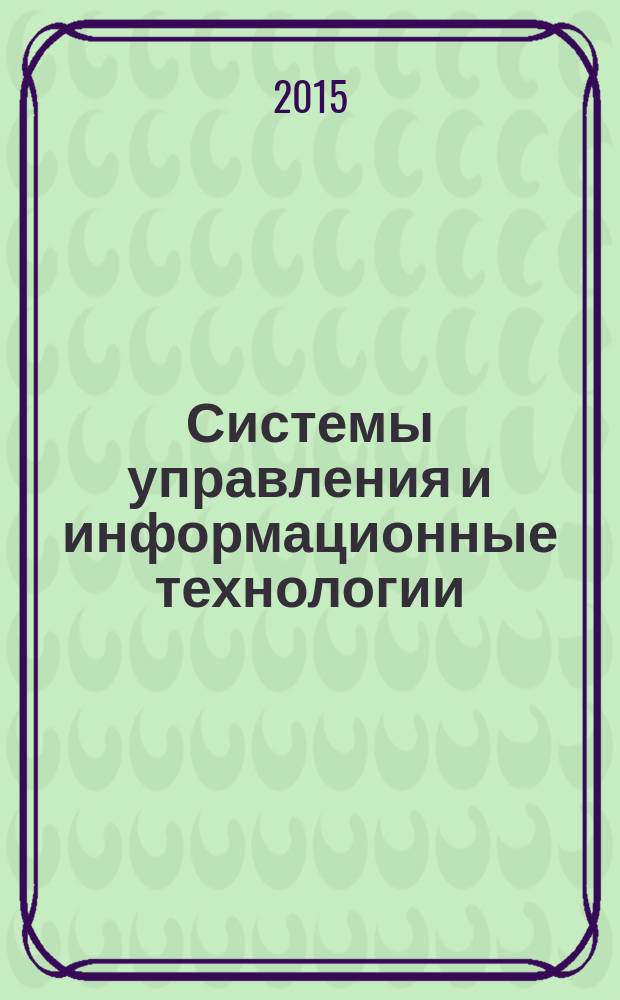 Системы управления и информационные технологии : Науч.-техн. журн. 2015, № 4.1 (62) : Перспективные исследования