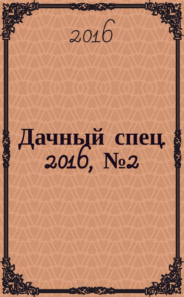 Дачный спец. 2016, № 2 (5) : Рассада: семена, уход, теплицы