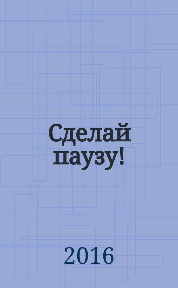 Сделай паузу ! : спецвыпуск. 2016, № 1