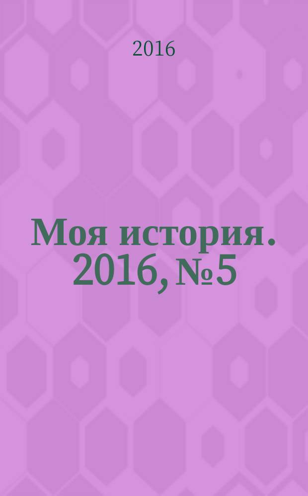 Моя история. 2016, № 5