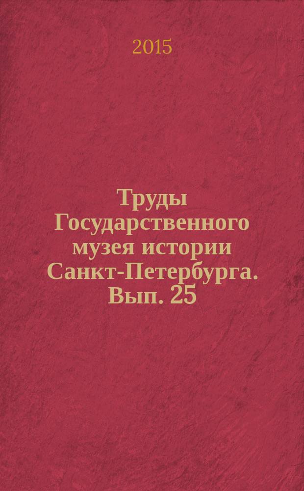 Труды Государственного музея истории Санкт-Петербурга. Вып. 25 : Исследования и материалы