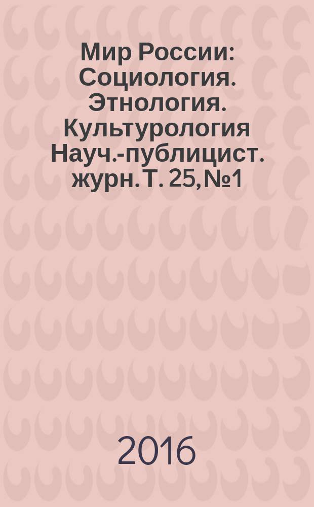 Мир России : Социология. Этнология. Культурология Науч.-публицист. журн. Т. 25, № 1