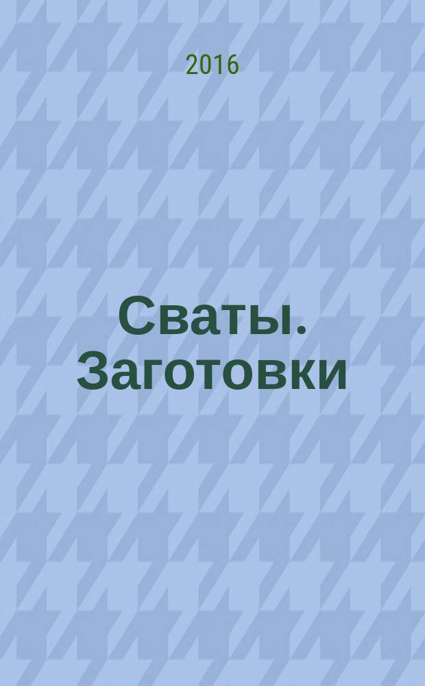 Сваты. Заготовки : журнал. 2016, № 2 (10)