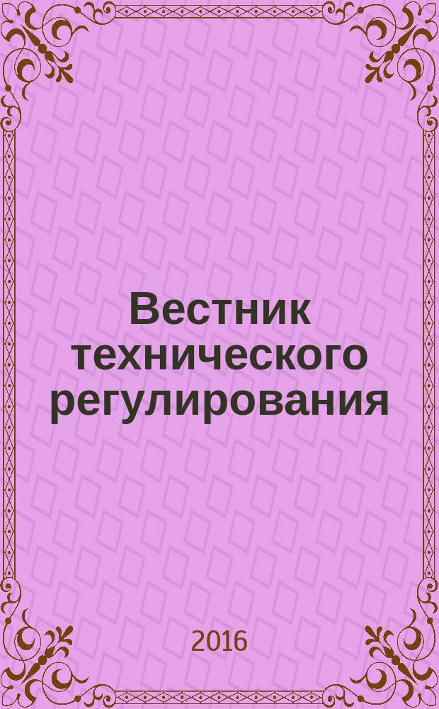 Вестник технического регулирования : ВТР Ежемес. журн. Офиц. изд. Федерал. органа исполнит. власти Рос. Федерации по техн. регулированию. Прил. к 2016, № 1 (144) : Техническое регулирование