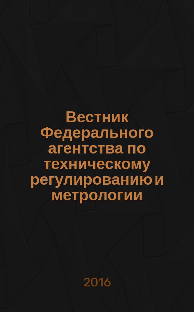 Вестник Федерального агентства по техническому регулированию и метрологии : ежемесячный официальный журнал. 2016, 1 (217)