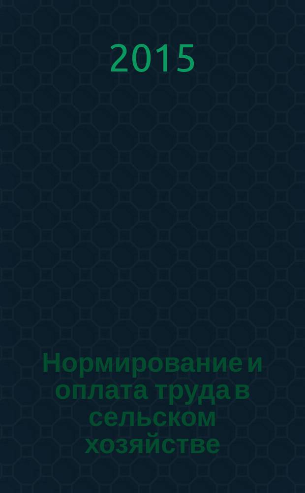 Нормирование и оплата труда в сельском хозяйстве : Ежемес. науч.-практ. журн. 2016, 1