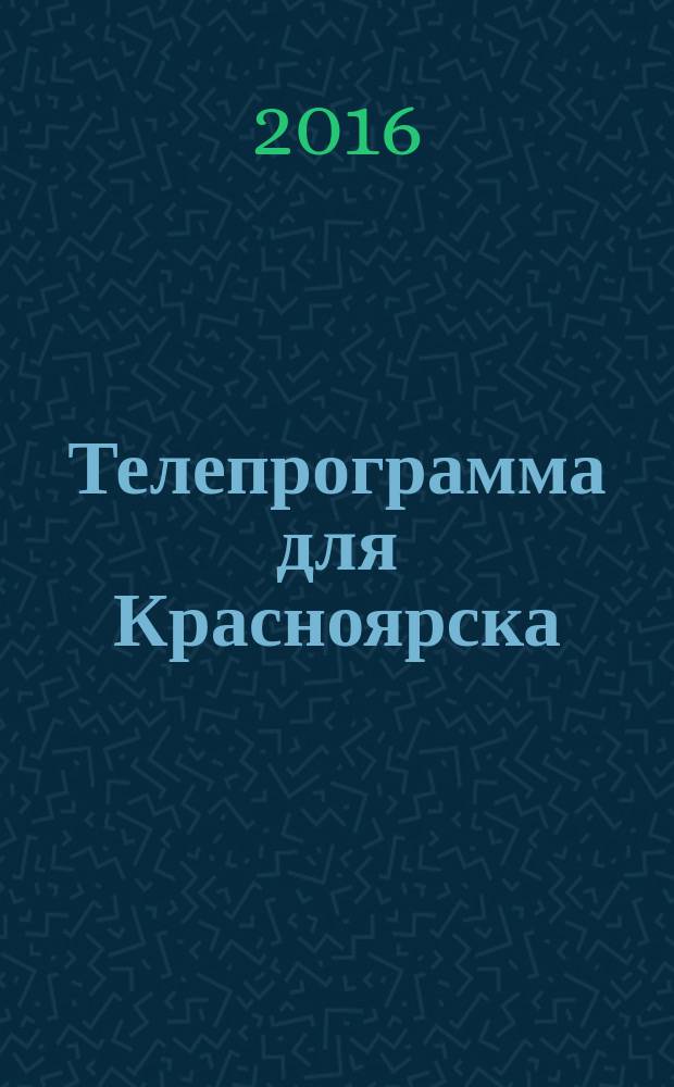 Телепрограмма для Красноярска : Комсомольская правда. 2016, № 3 (724)