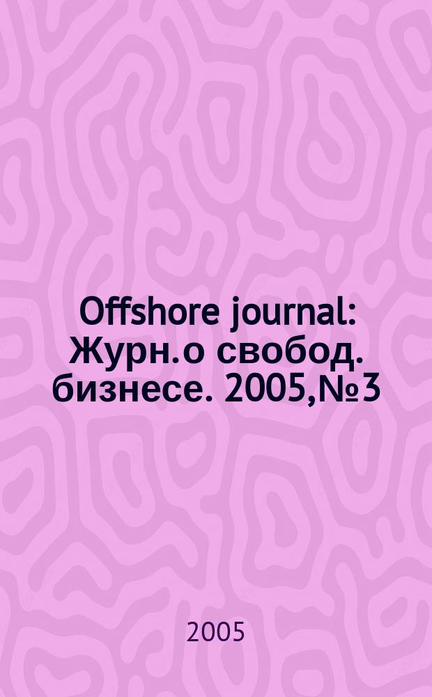 Offshore journal : Журн. о свобод. бизнесе. 2005, № 3