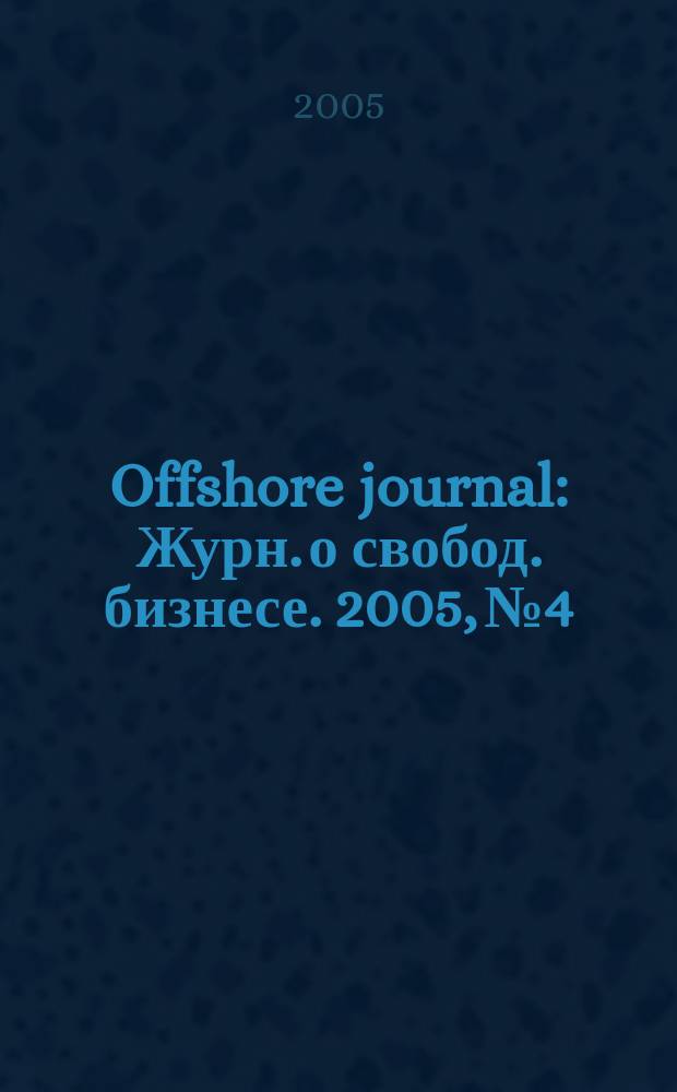 Offshore journal : Журн. о свобод. бизнесе. 2005, № 4