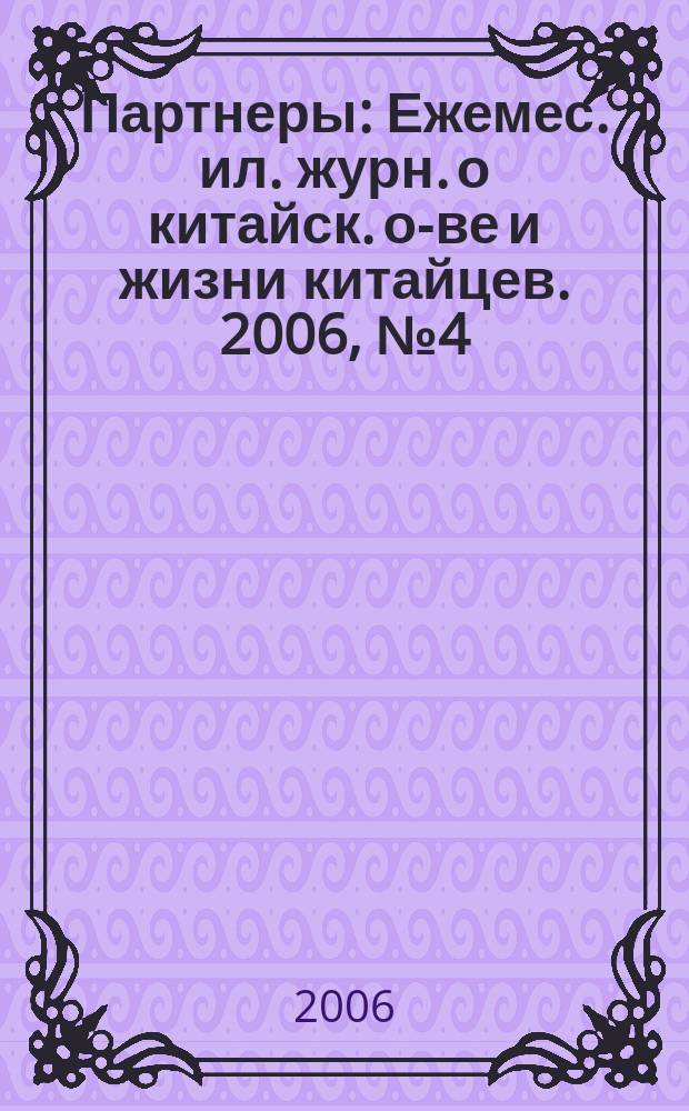 Партнеры : Ежемес. ил. журн. о китайск. о-ве и жизни китайцев. 2006, № 4 (44)