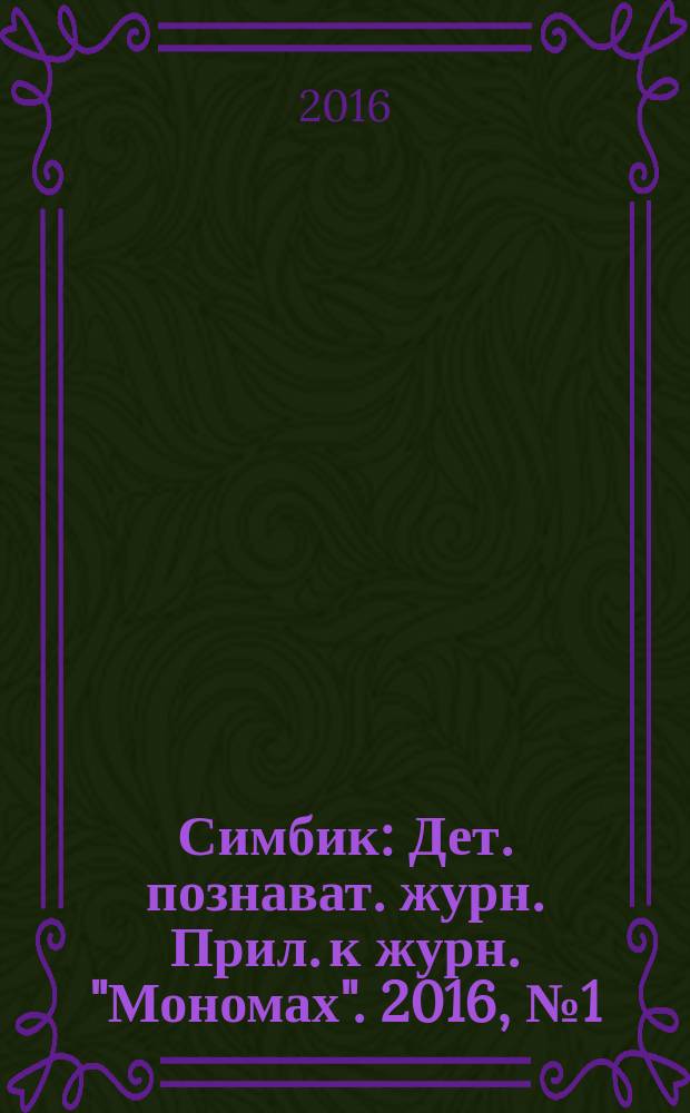 Симбик : Дет. познават. журн. Прил. к журн. "Мономах". 2016, № 1 (129)