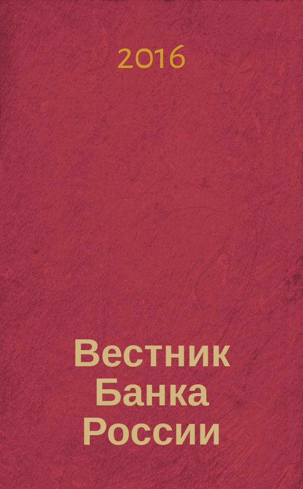Вестник Банка России : Оператив. информ. Центр. банка Рос. Федерации. 2016, № 5/6 (1723/1724)