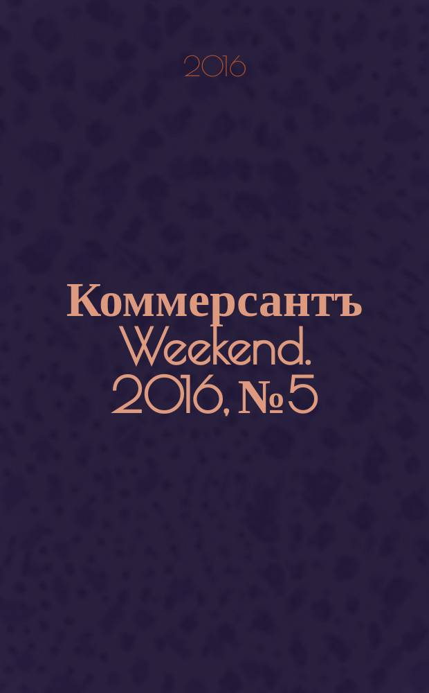 Коммерсантъ Weekend. 2016, № 5