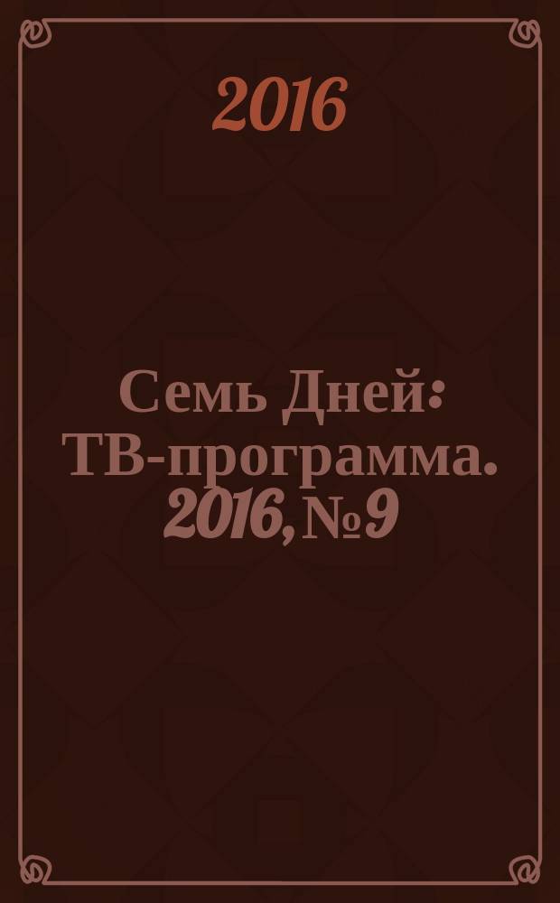 Семь Дней : ТВ-программа. 2016, № 9