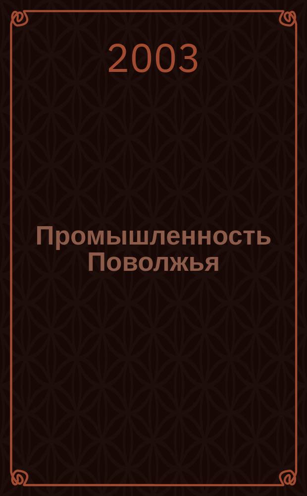 Промышленность Поволжья : Обществ.-полит. и экон. журн. 2003, № 10 (26)