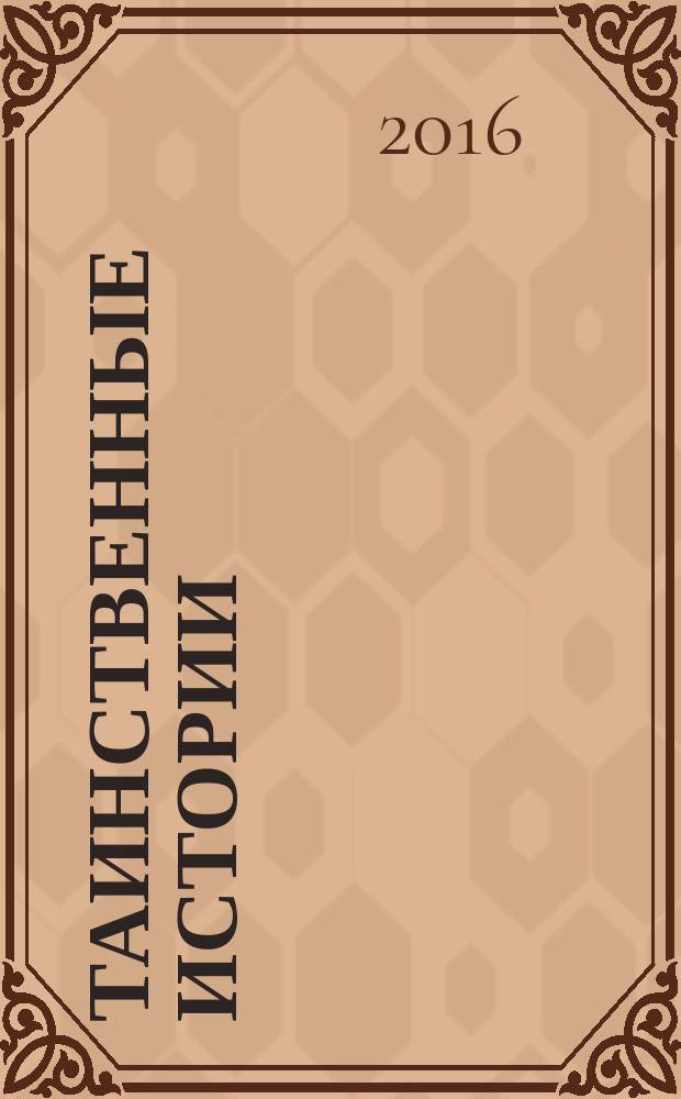 Таинственные истории : из первых рук. 2016, № 5 (76)