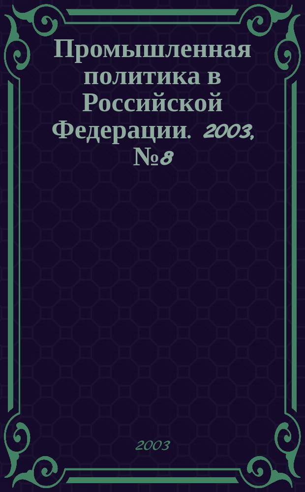 Промышленная политика в Российской Федерации. 2003, № 8 (50)