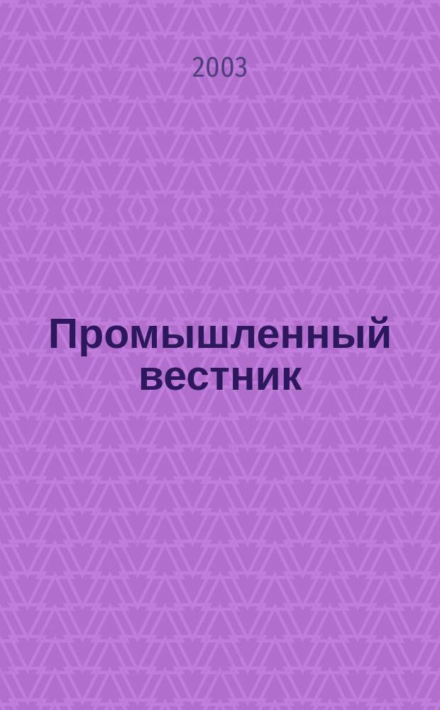 Промышленный вестник : Ежемес. журн. по пр-ву и реализации продукции пром.-техн. назначения Прил. к газ. "Прайм-тайм - Ваша газ.". 2003, № 8 (77)