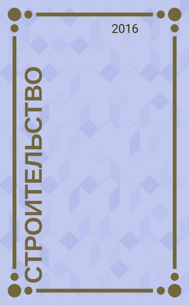 Строительство: акты и комментарии для бухгалтера : журнал приложение к журналу "Строительство: бухгалтерский учет и налогообложение". 2016, № 2