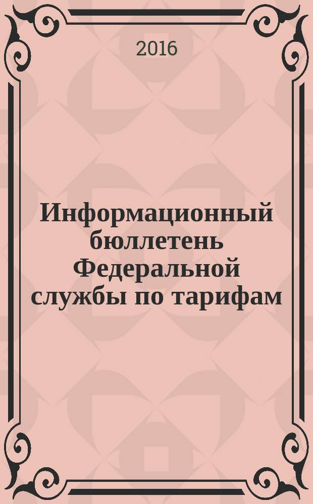 Информационный бюллетень Федеральной службы по тарифам : Офиц. изд. Федерал. службы по тарифам. 2016, № 5 (667)
