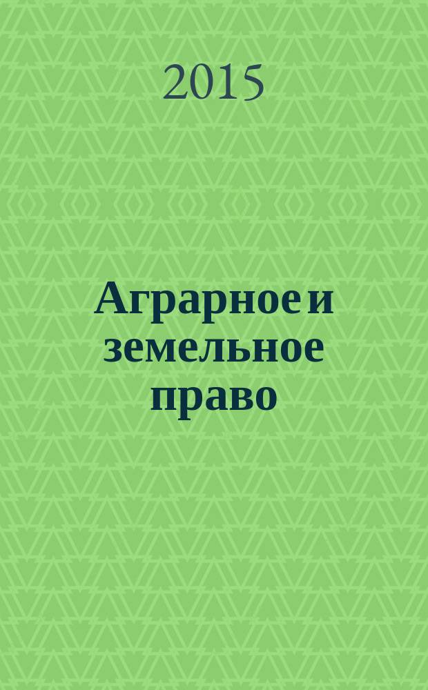 Аграрное и земельное право : научно-практический и информационно-аналитический ежемесячный журнал. 2015, № 12 (132)