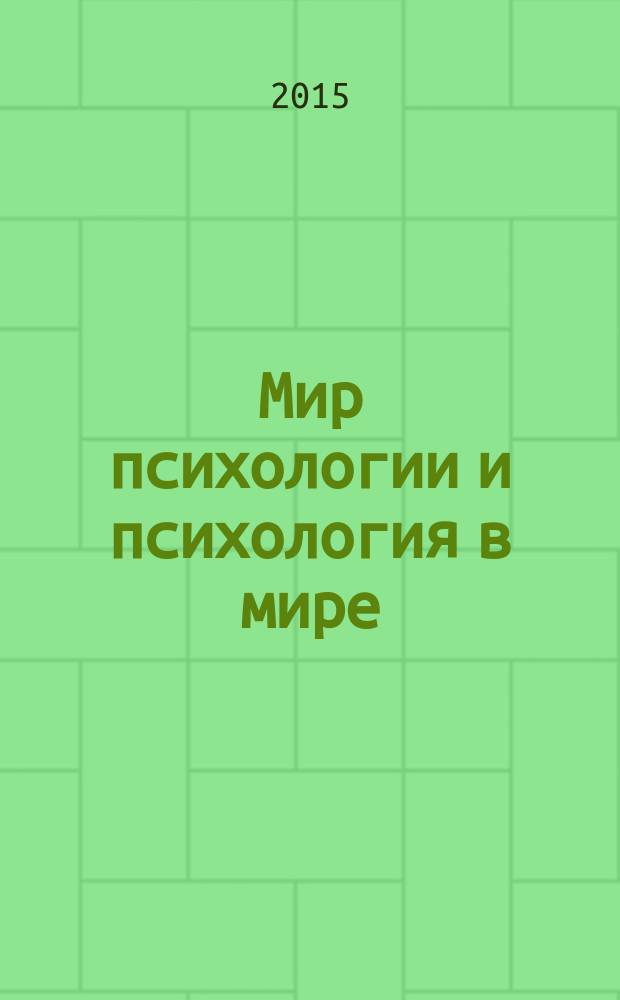 Мир психологии и психология в мире : Науч.-метод. журн. Междунар. акад. пед. и социал. наук. 2015, № 4 (84)