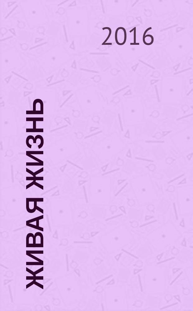 Живая жизнь : ежедневные встречи с Богом журнал для духовного развития и размышления над Словом журнал для духовного развития и размышления над Библией. 2016, № 2 (58)