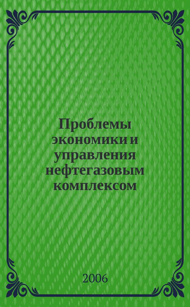 Проблемы экономики и управления нефтегазовым комплексом : Науч.-экон. журн. 2006, № 6