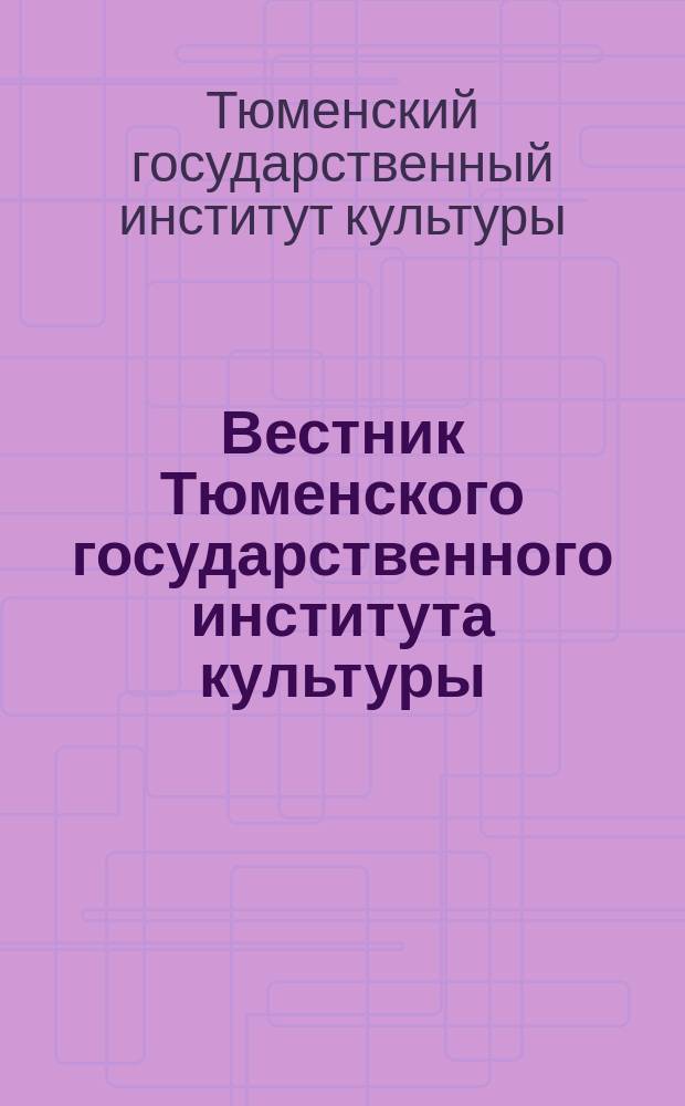 Вестник Тюменского государственного института культуры = Herald of Tyumen state institute of culture : научный журнал