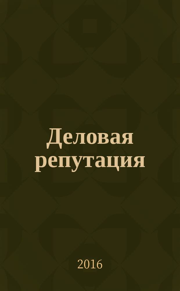 Деловая репутация : все точки над i еженедельный журнал. 2016, № 3/4 (691/692)