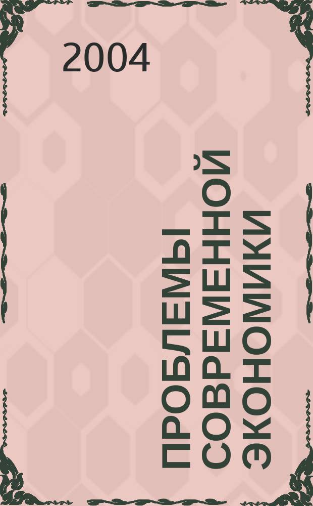 Проблемы современной экономики : Евразийск. межрегион. науч.-аналит. журн. 2004, № 3 (11)