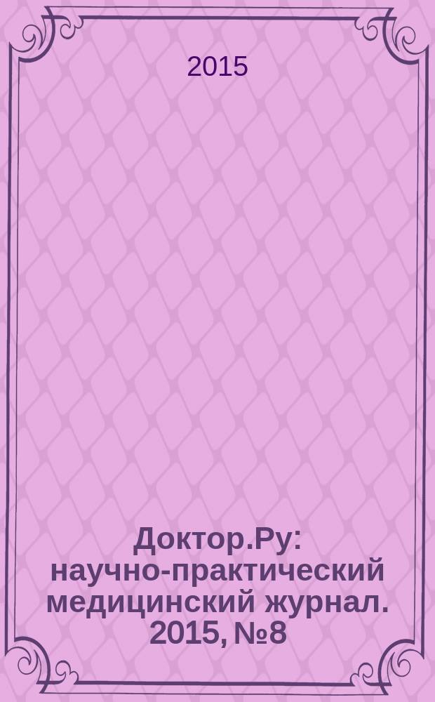 Доктор.Ру : научно-практический медицинский журнал. 2015, № 8/9 (109/110) : Терапия. Кардиология. Ревматология
