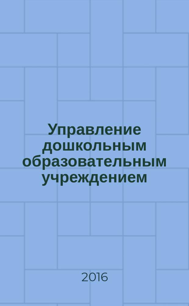 Управление дошкольным образовательным учреждением : Управление ДОУ Науч.-практ. журн. 2016, № 2 (117)