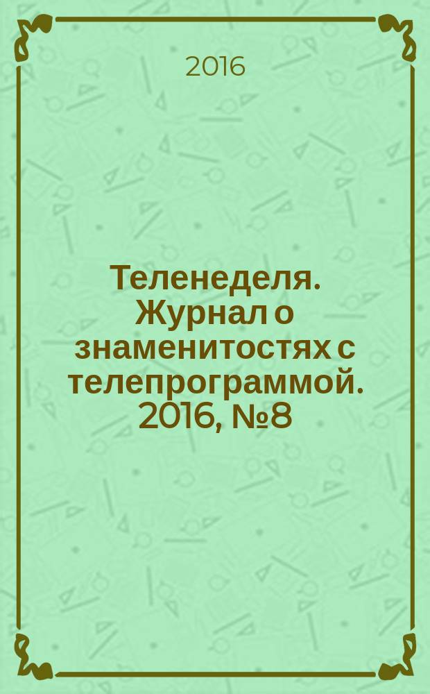 Теленеделя. Журнал о знаменитостях с телепрограммой. 2016, № 8 (536)