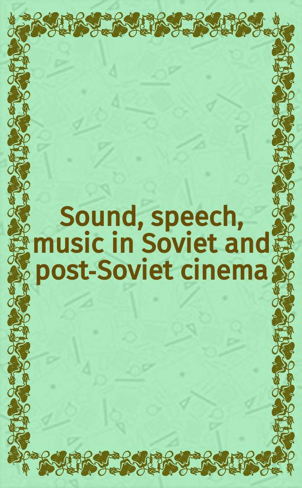 Sound, speech, music in Soviet and post-Soviet cinema = Звук, речь, музыка в советской и пост-советском кино